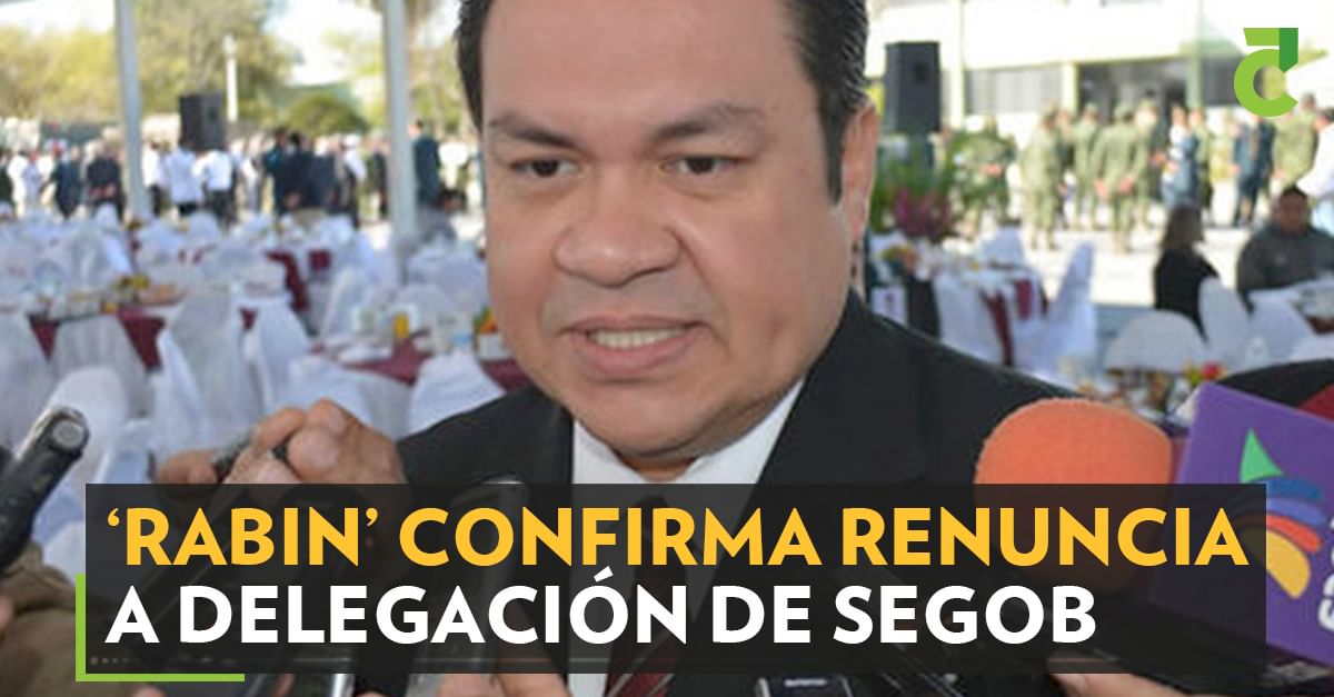 ‘Rabin’ confirma renuncia a delegación de Segob