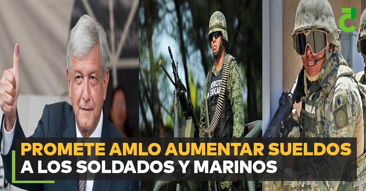 Promete AMLO aumentar sueldos a los soldados y marinos