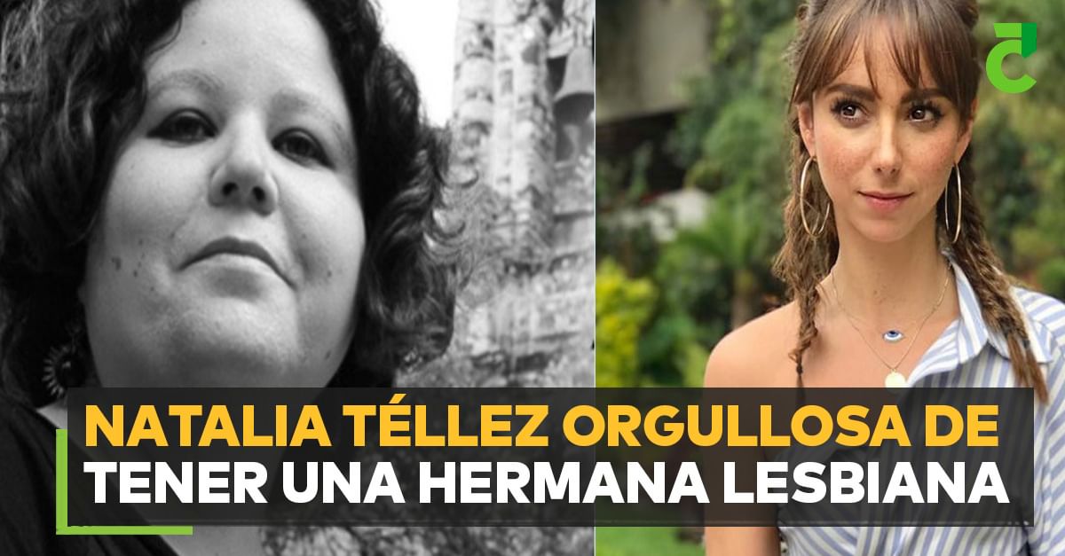 Natalia Téllez orgullosa de tener una hermana lesbiana