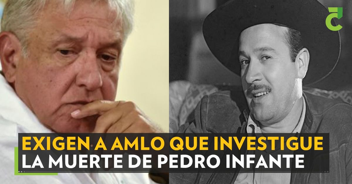 Exigen a AMLO que investigue la muerte de Pedro Infante Exigen a AMLO que investigue la muerte de Pedro Infante