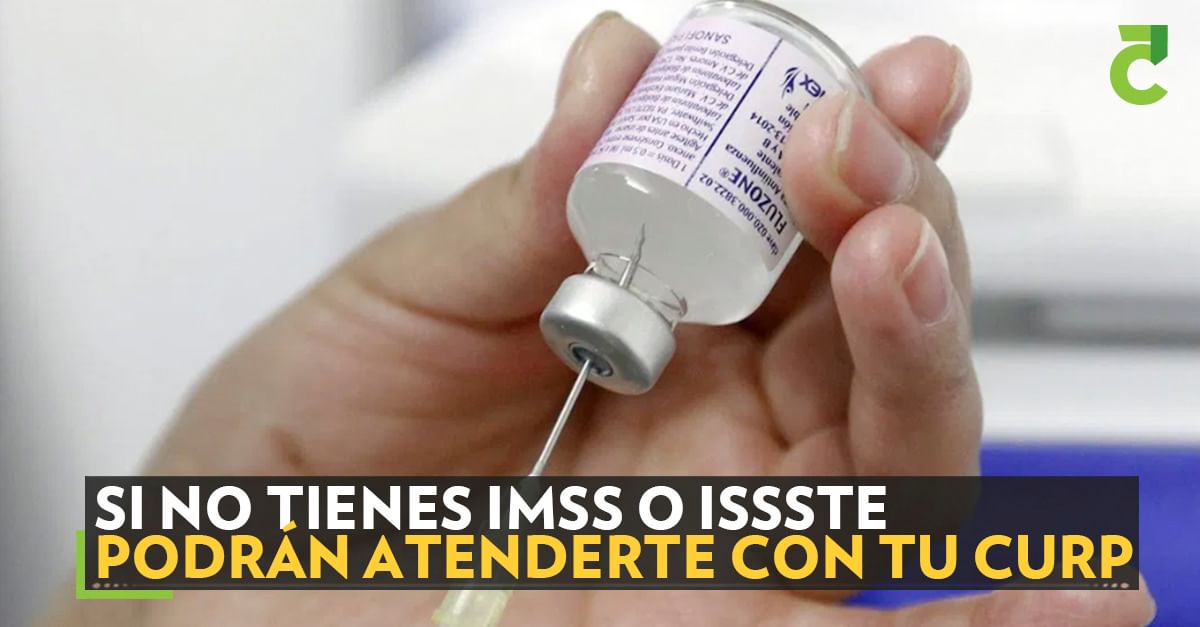 Si no tienes IMSS o ISSSTE podrán atenderte con tu CURP