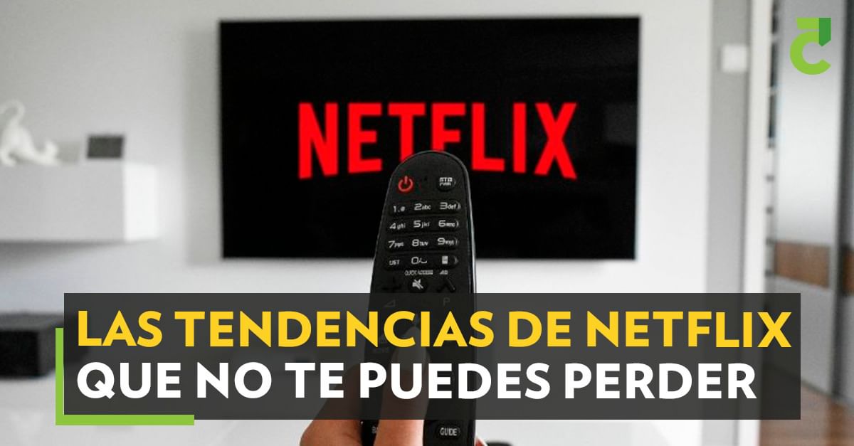 Las tendencias de Netflix que no te puedes perder