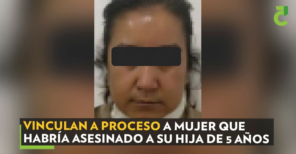 Vinculan a proceso a mujer que habría asesinado a su hija de 5 años