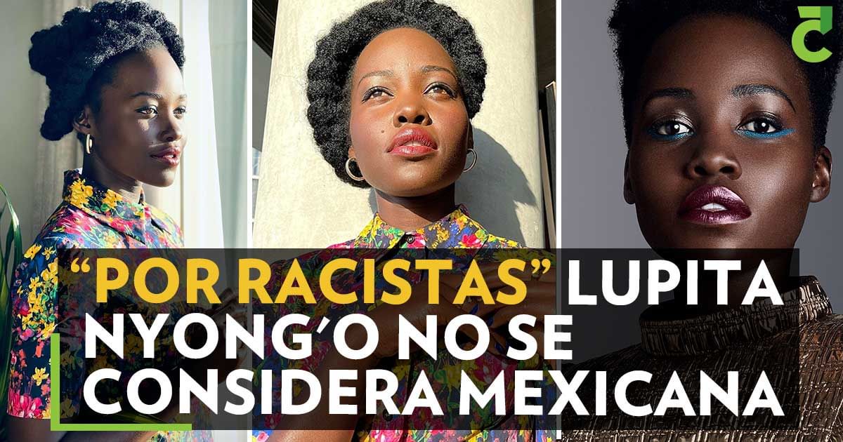 “Por racistas” Lupita Nyongo no se considera mexicana