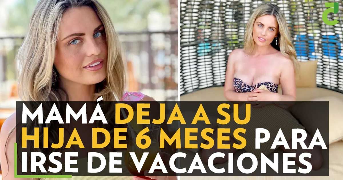Mamá deja a su hija de 6 meses para irse de vacaciones