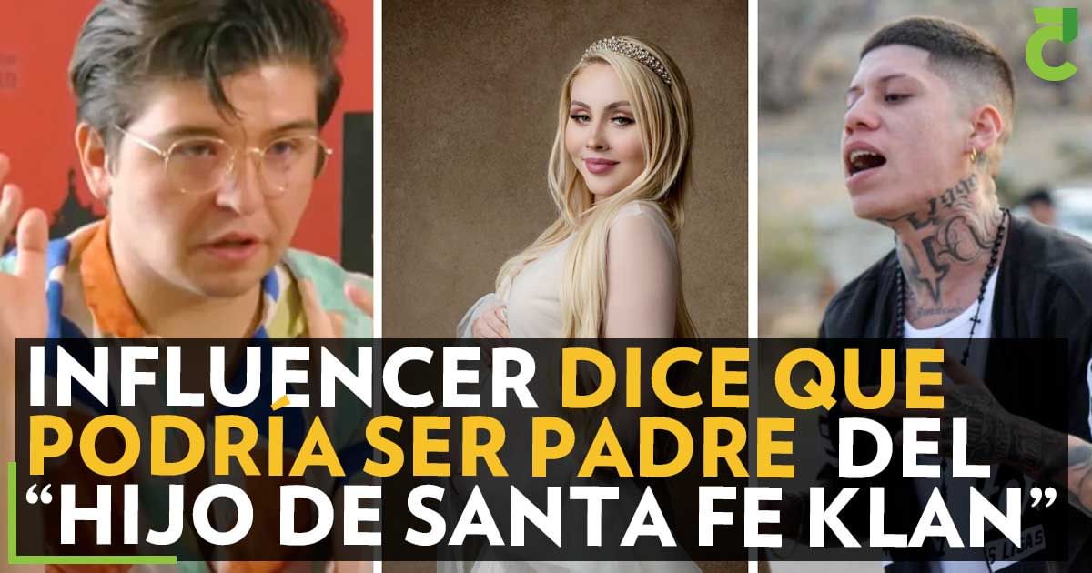 Influencer dice que podría ser padre del “hijo de Santa Fe Klan”