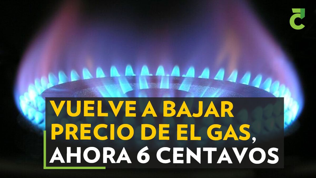 Vuelve a bajar precio del gas ahora 6 centavos