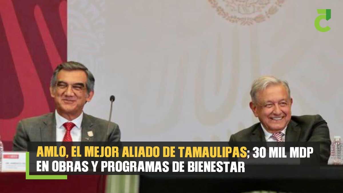 AMLO, el mejor aliado de Tamaulipas; 30 mil mdp en obras y programas de ...