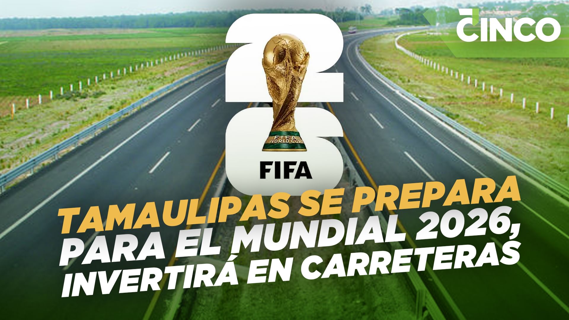 Tamaulipas se prepara para el Mundial 2026, invertirá en carreteras